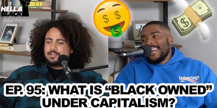 EP. 95 | WHAT IS "BLACK OWNED" UNDER CAPITALISM? | HELLA BLACK PODCAST
