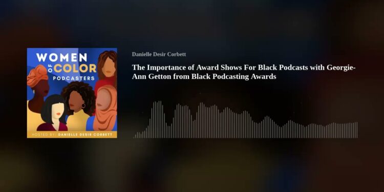 The Significance of Award Presentations For Black Podcasts with Georgie-Ann Getton from Black Podcasting Award