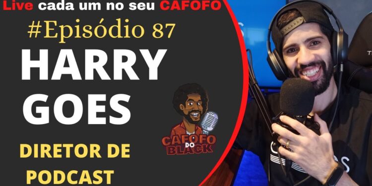 HARRY GOES ( DIRETOR DE PODCASTS ) | Podcast Cafofo do Black #87